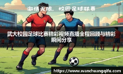 武大校园足球比赛精彩视频直播全程回顾与精彩瞬间分享